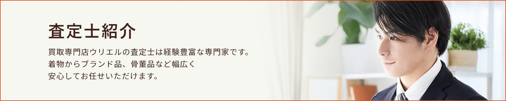 査定士紹介 買取専門店ウリエルの査定士は経験豊富な専門家です。着物からブランド品、骨董品など幅広く安心してお任せいただけます。