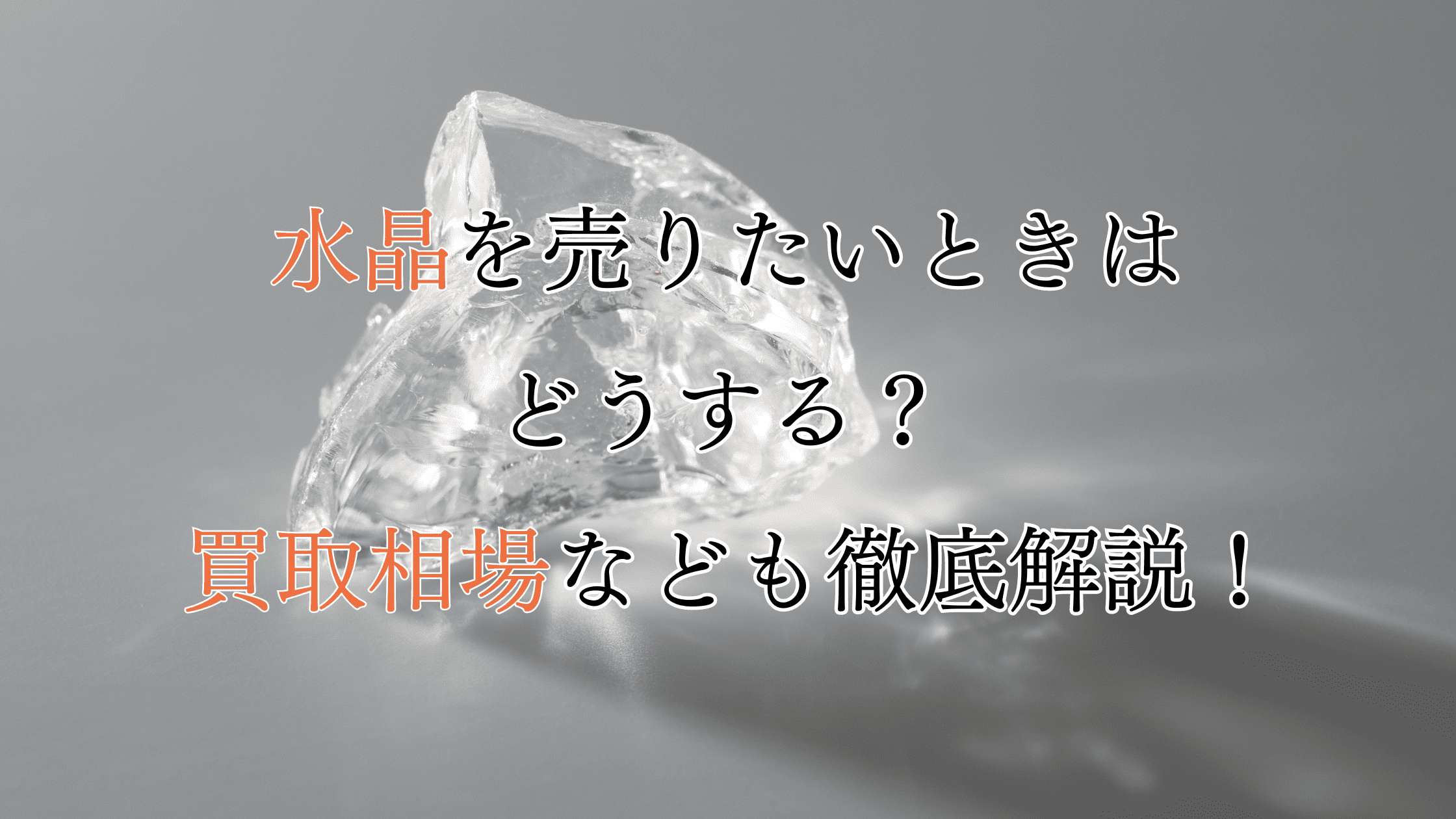 水晶を売りたいときはどうする？買取相場と高く売るコツを解説