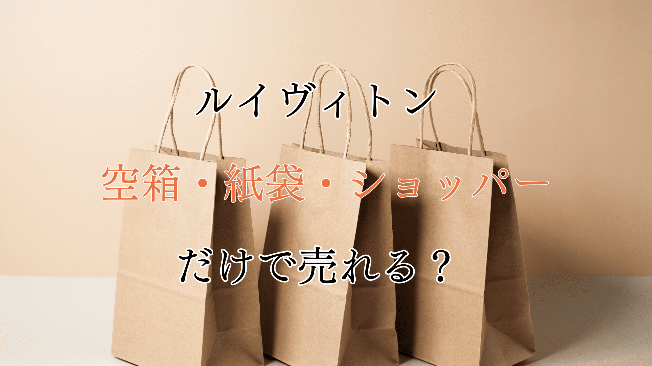 ルイヴィトンの空箱・紙袋・ショッパーだけで売れる？使い道や売る時のコツ 