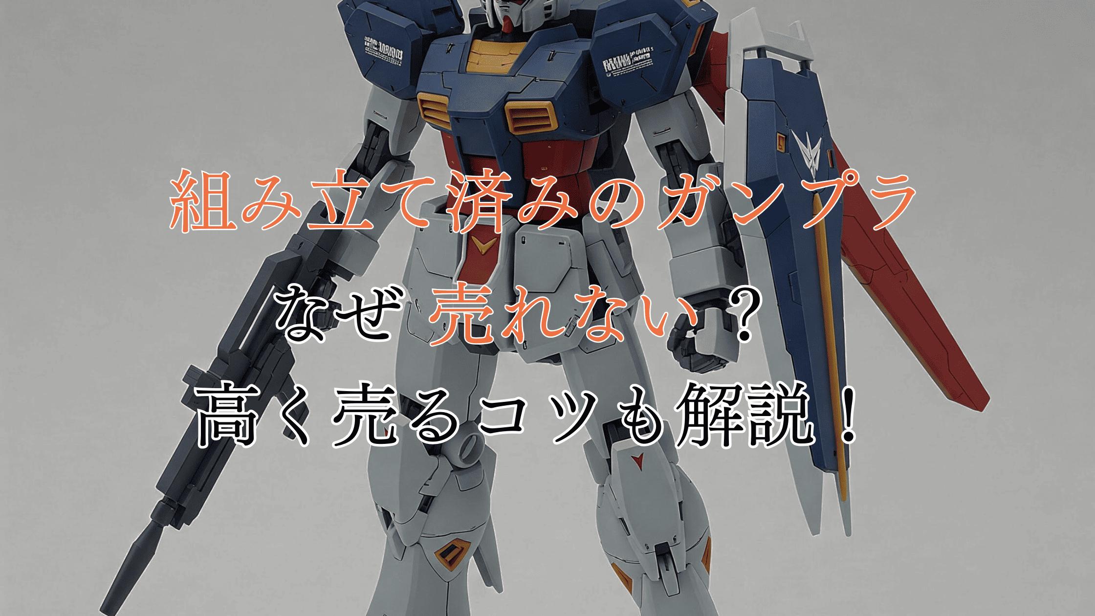 完成品・組み立て済みのガンプラが売れないのはなぜ？高く売るコツも
