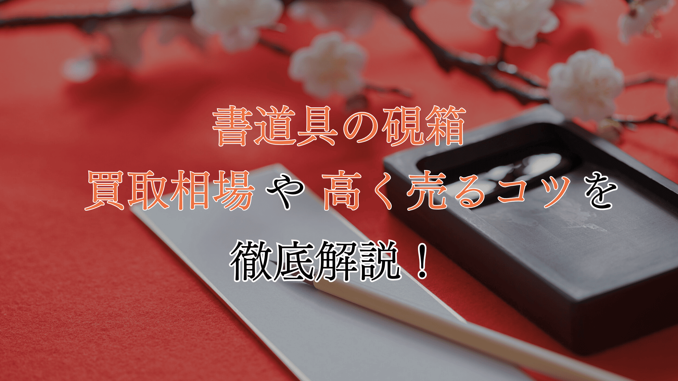 硯箱の買取相場！高く売れる硯箱の特徴や少しでも高く売るコツも解説！