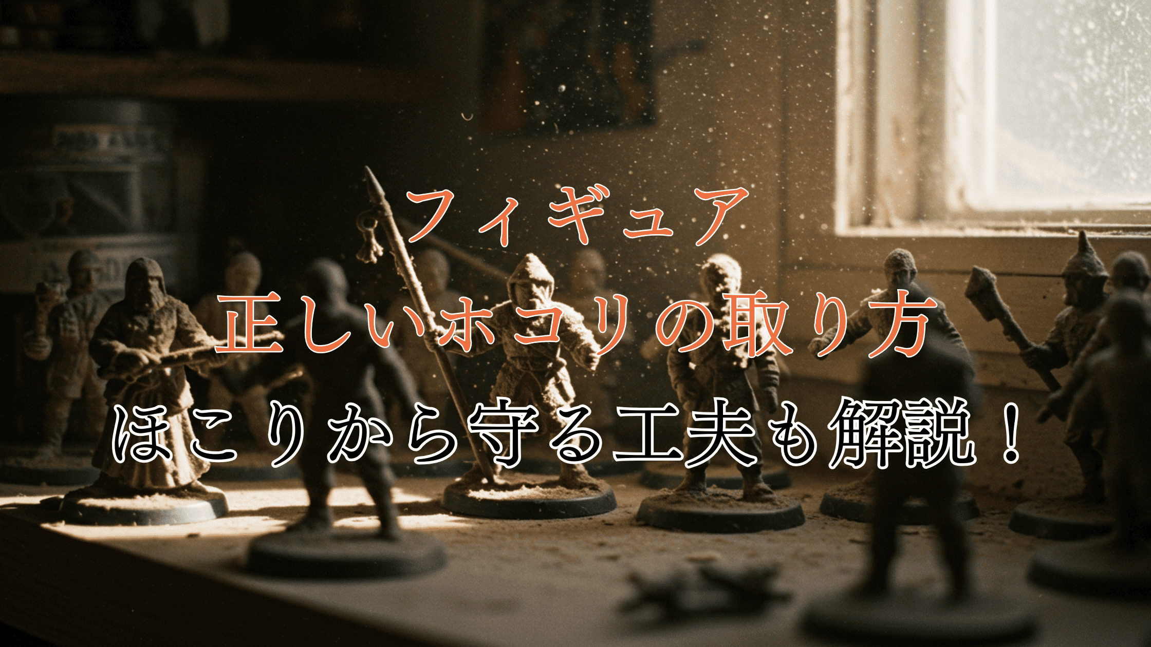 フィギュアの「正しい」ほこりの取り方！ほこりから守る工夫も解説！