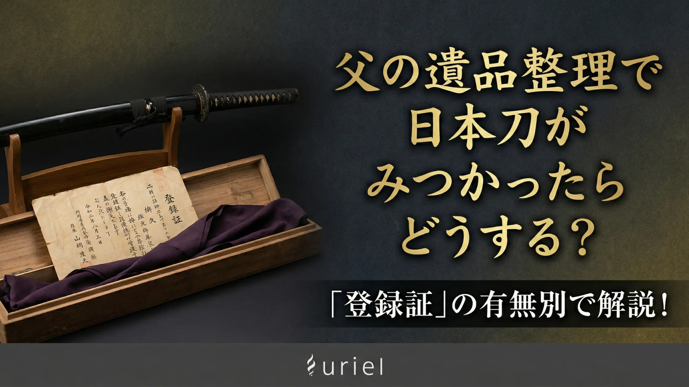父の遺品整理で日本刀がみつかったらどうする？「登録証」の有無別で解説！